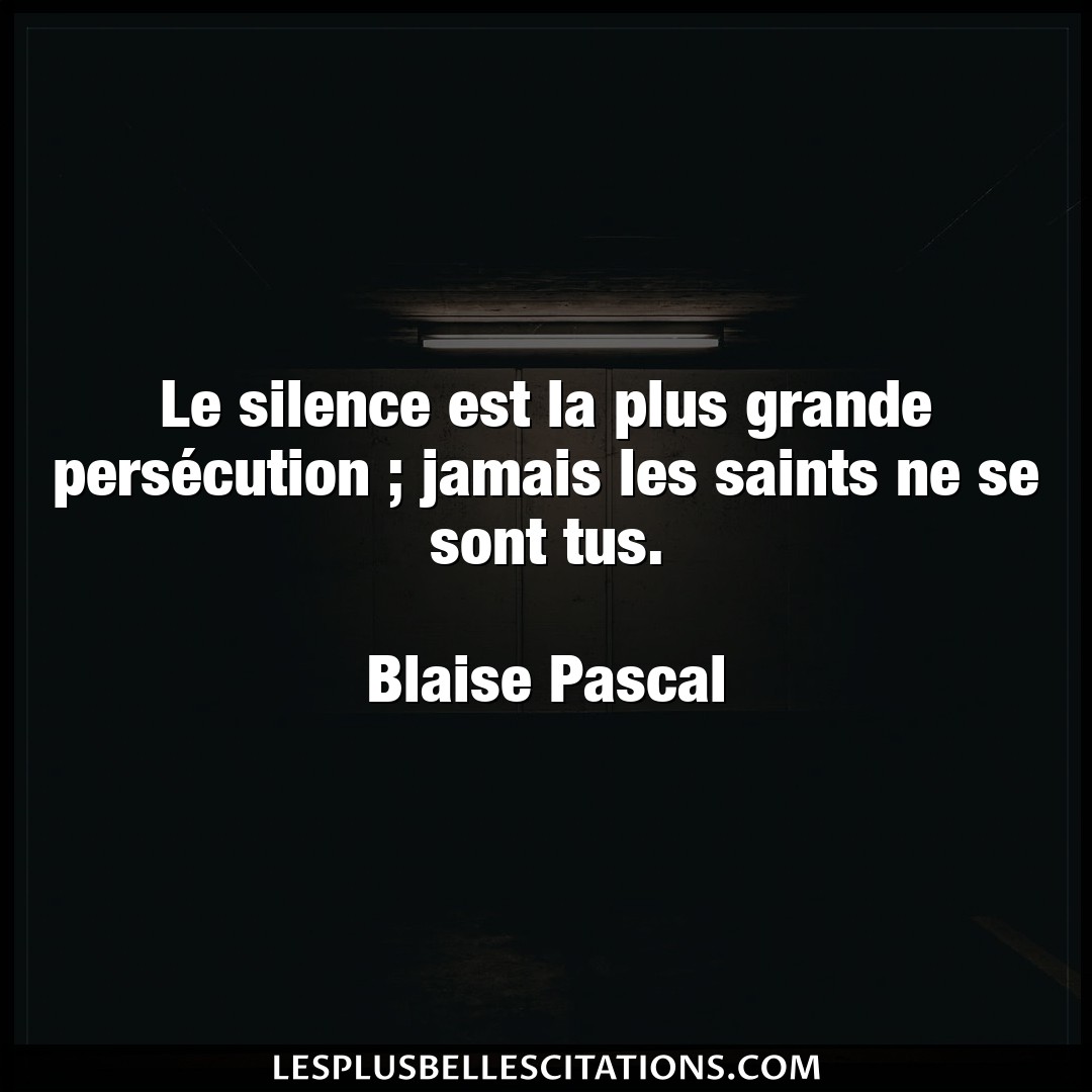 Le silence est la plus grande persécution ;