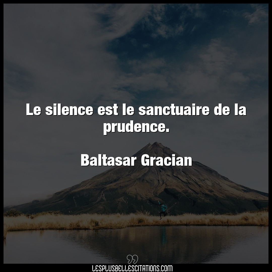 Le silence est le sanctuaire de la prudence.