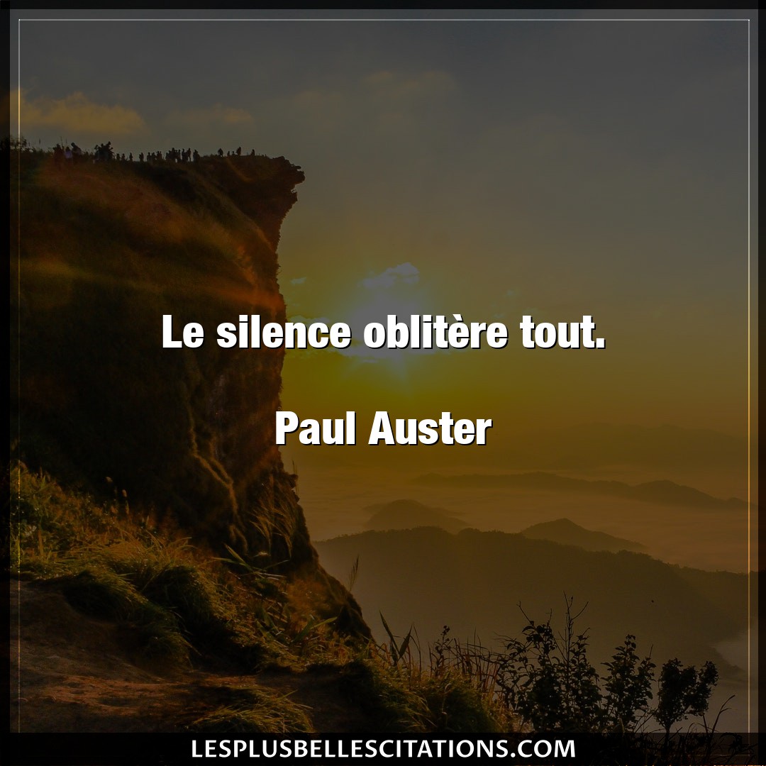 Le silence oblitère tout.

Paul Auster