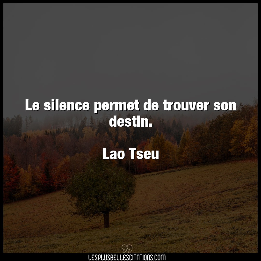 Le silence permet de trouver son destin.

L