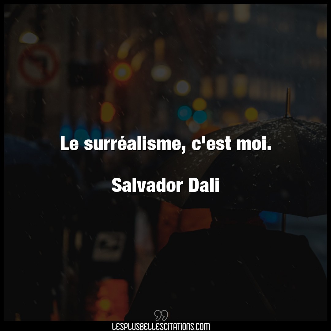 Le surréalisme, c’est moi.

Salvador Dali