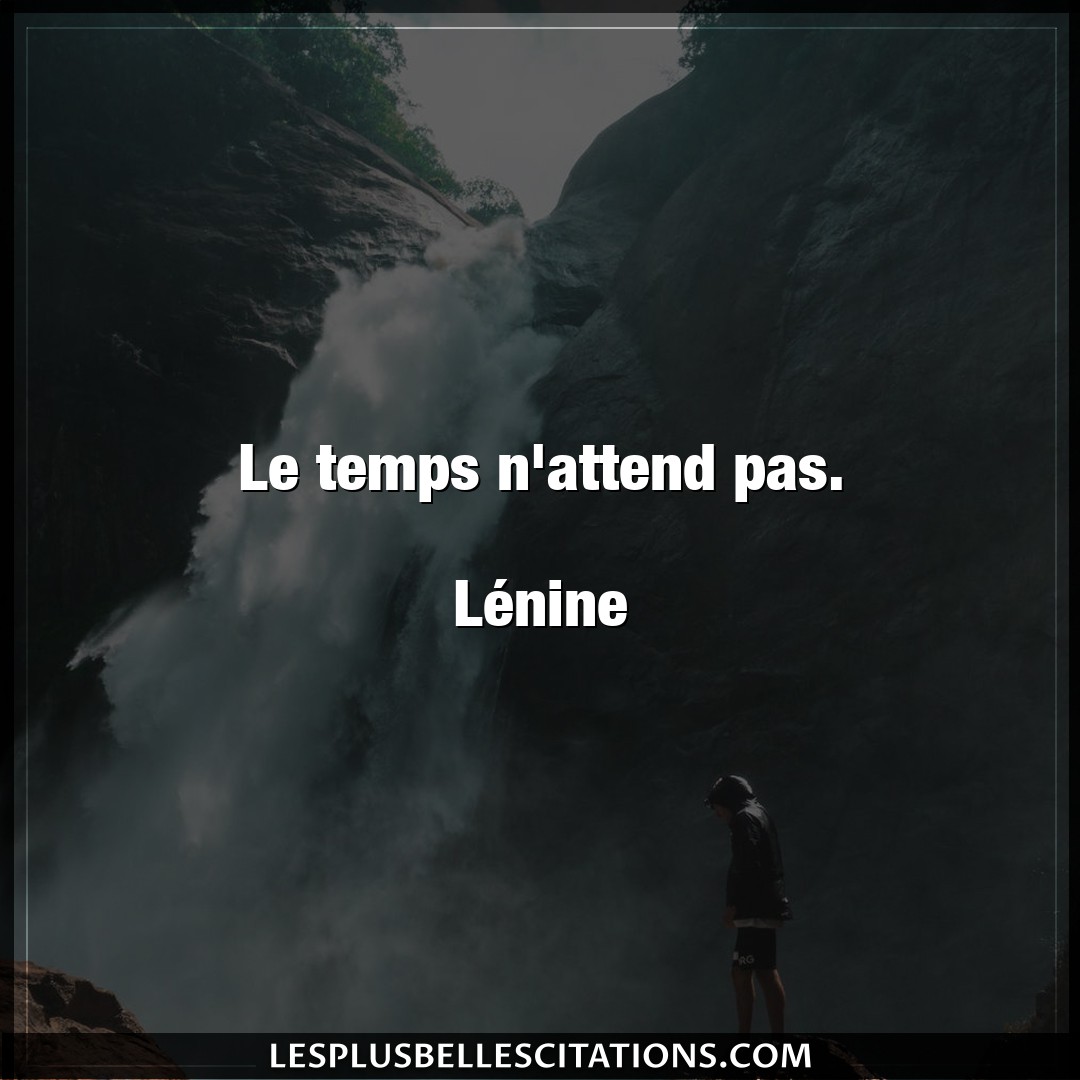 Le temps n’attend pas.

Lénine