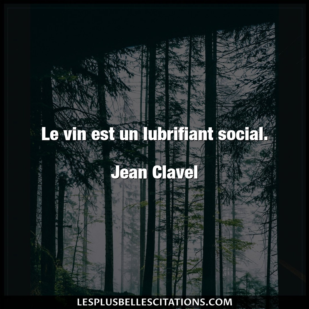 Le vin est un lubrifiant social.

Jean Clav