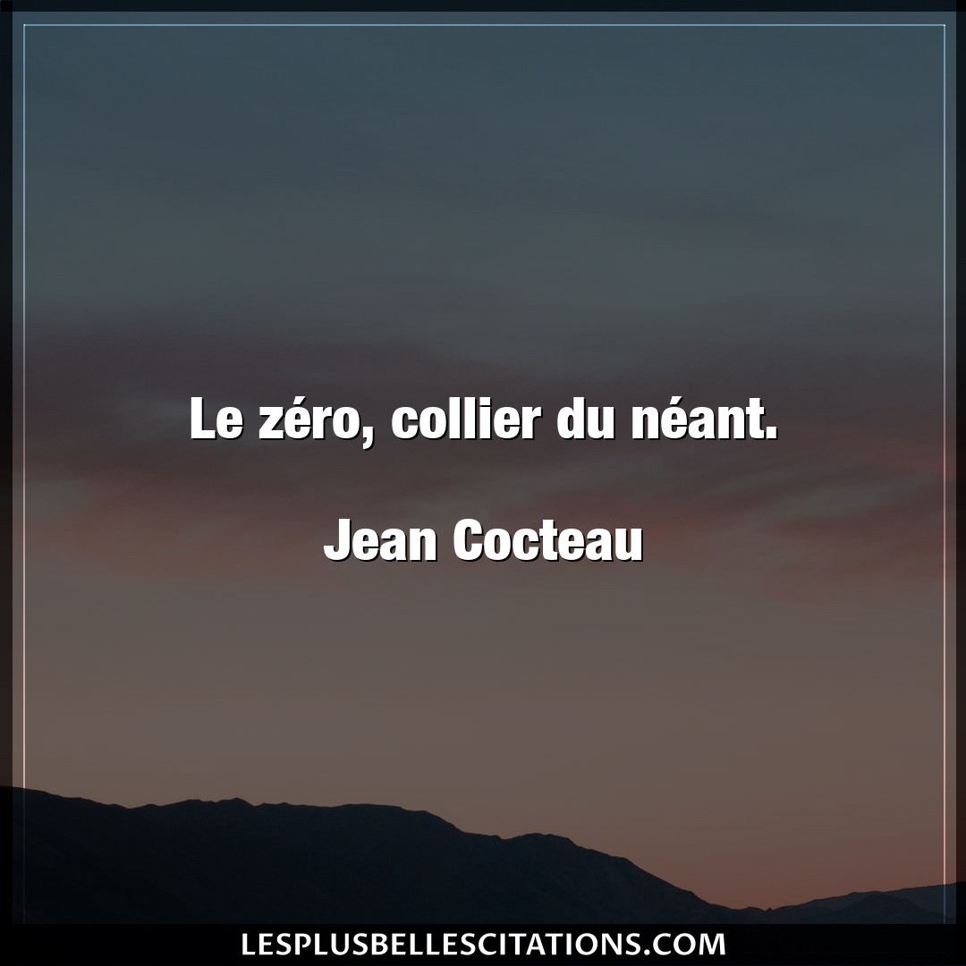 Le zéro, collier du néant.

Jean Cocteau