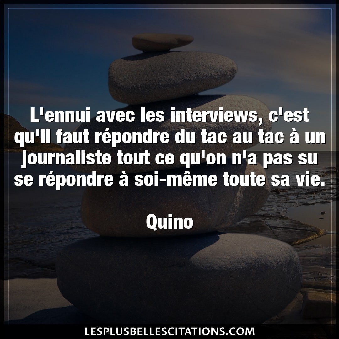 L’ennui avec les interviews, c’est qu’il faut