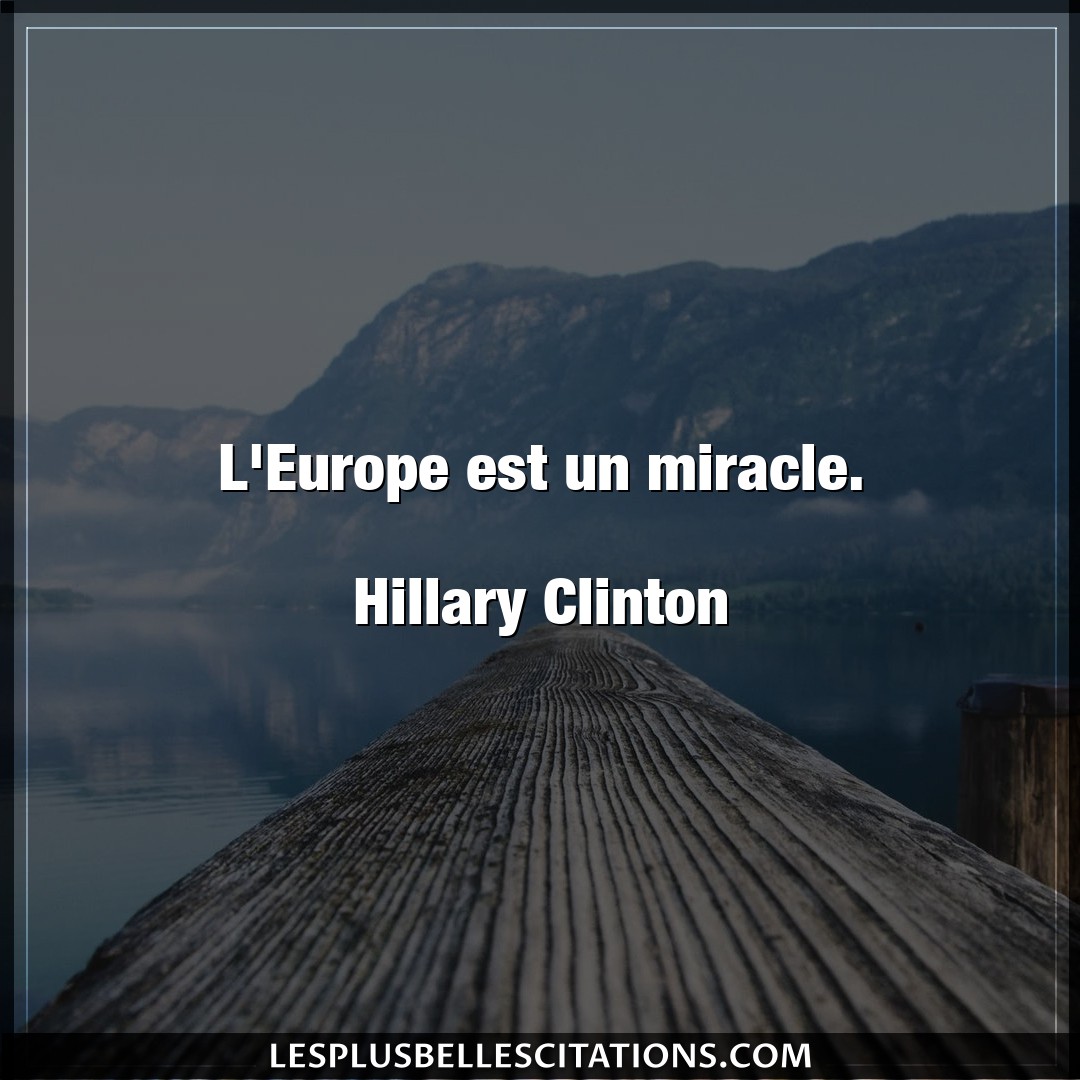 L’Europe est un miracle.

Hillary Clinton