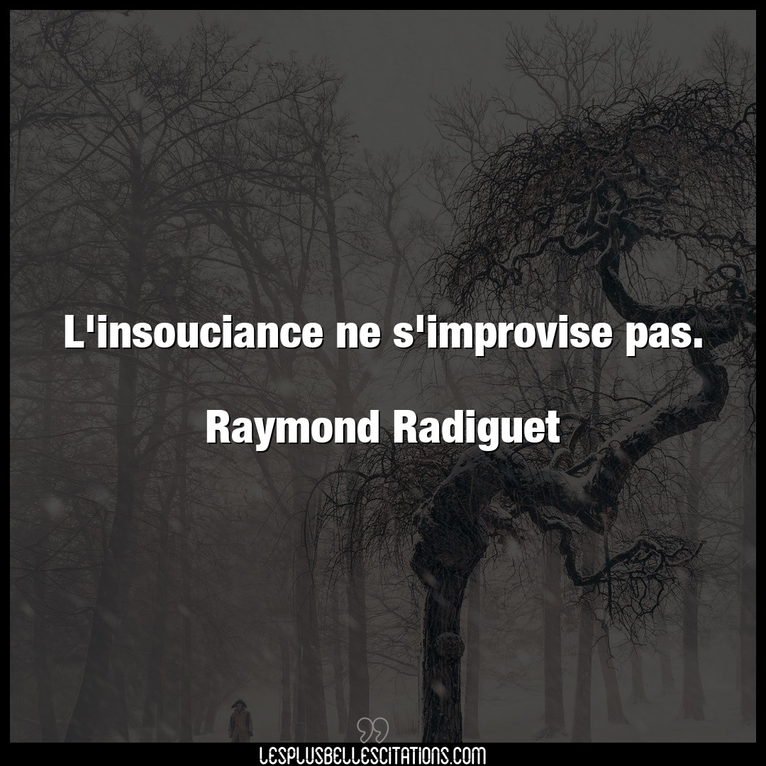 L’insouciance ne s’improvise pas.

Raymond