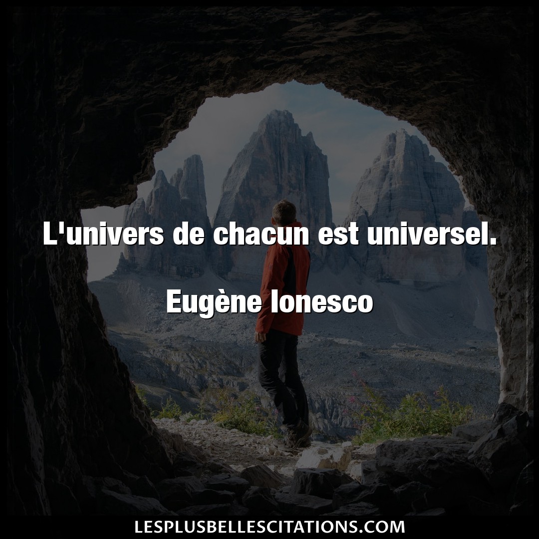 L’univers de chacun est universel.

Eugène