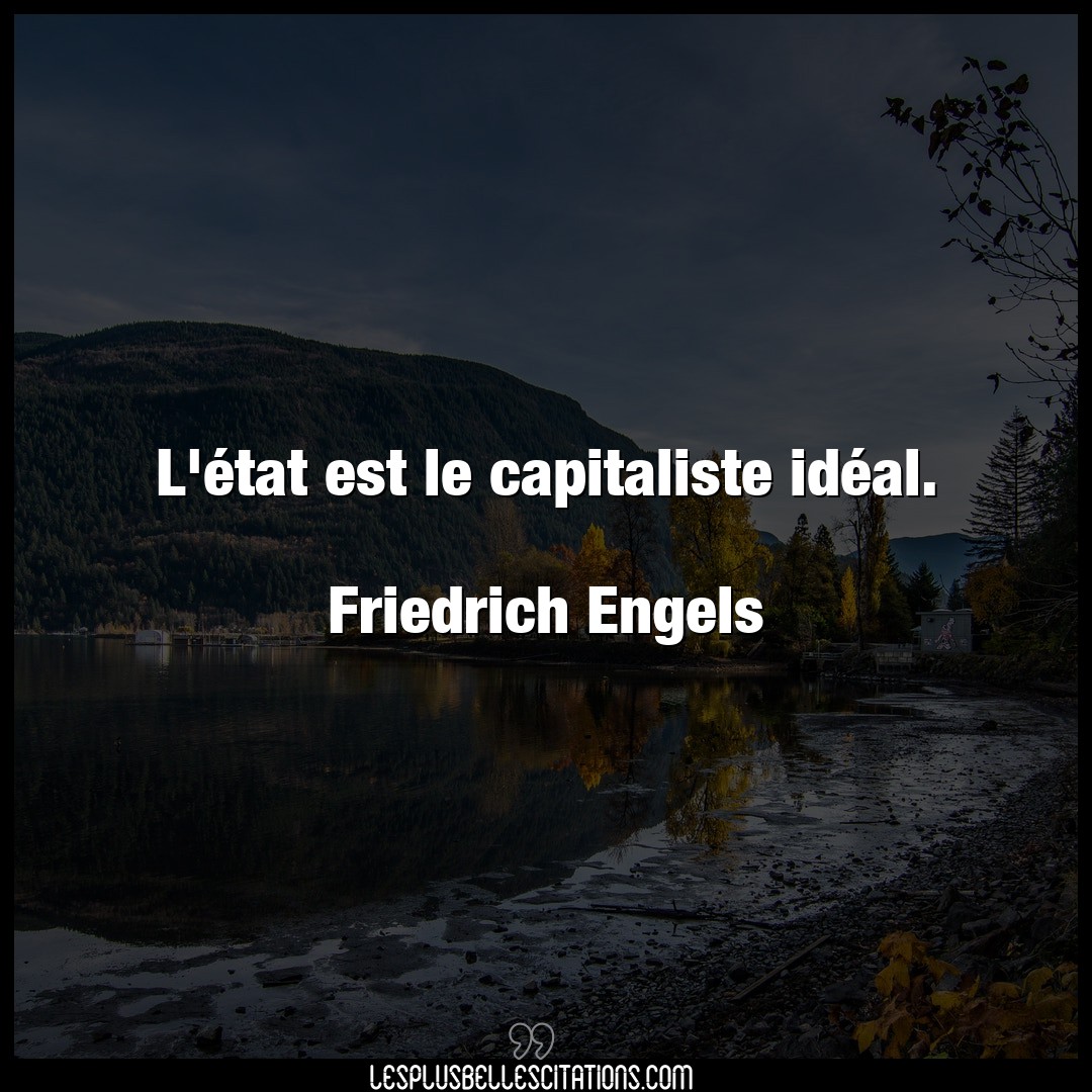 L’état est le capitaliste idéal.

Friedri