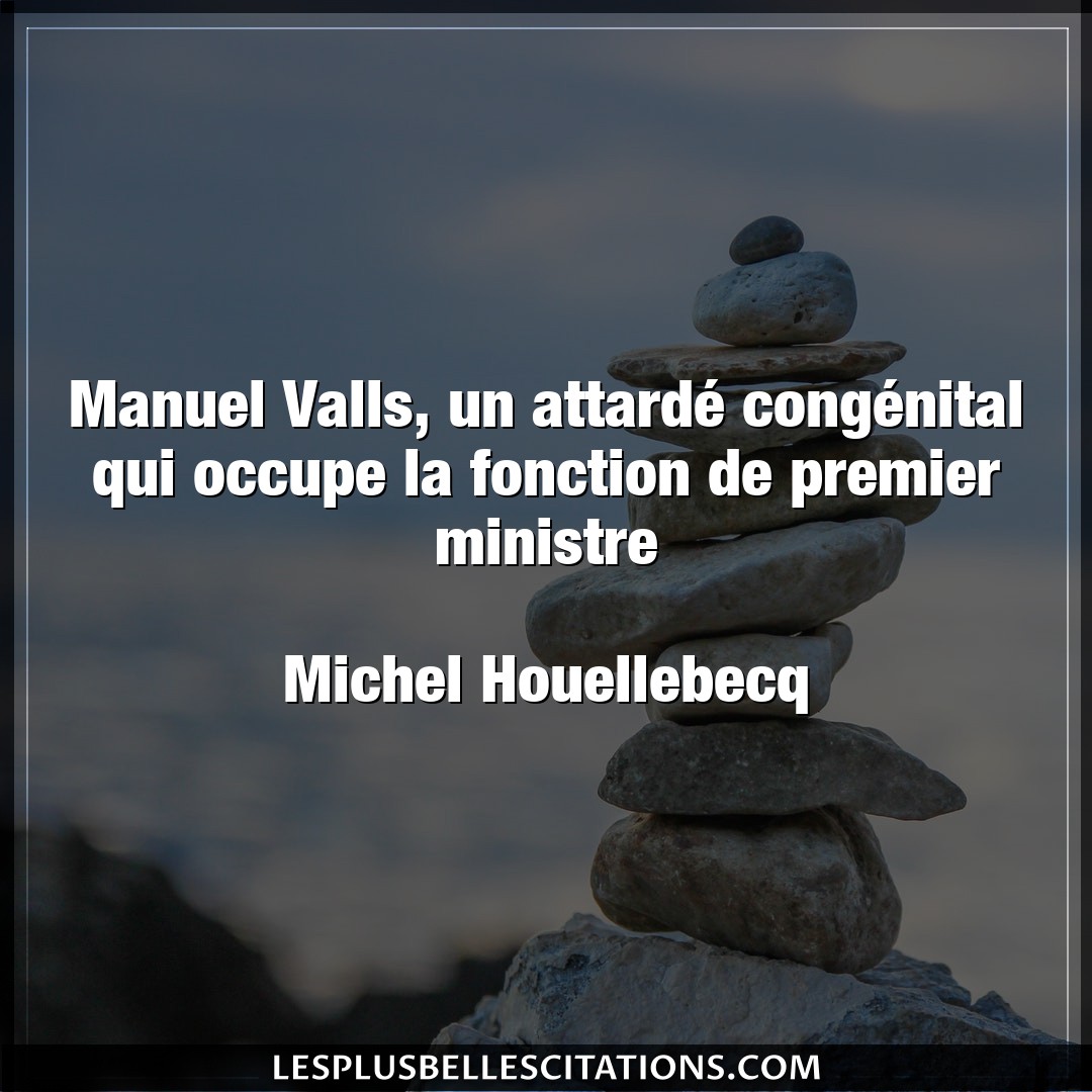 Manuel Valls, un attardé congénital qui occ