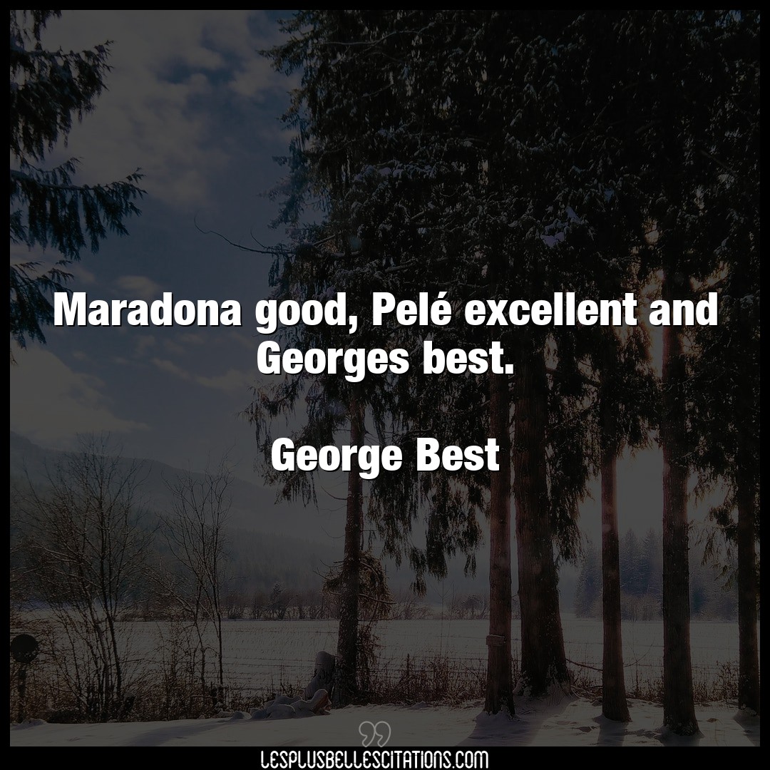 Maradona good, Pelé excellent and Georges be
