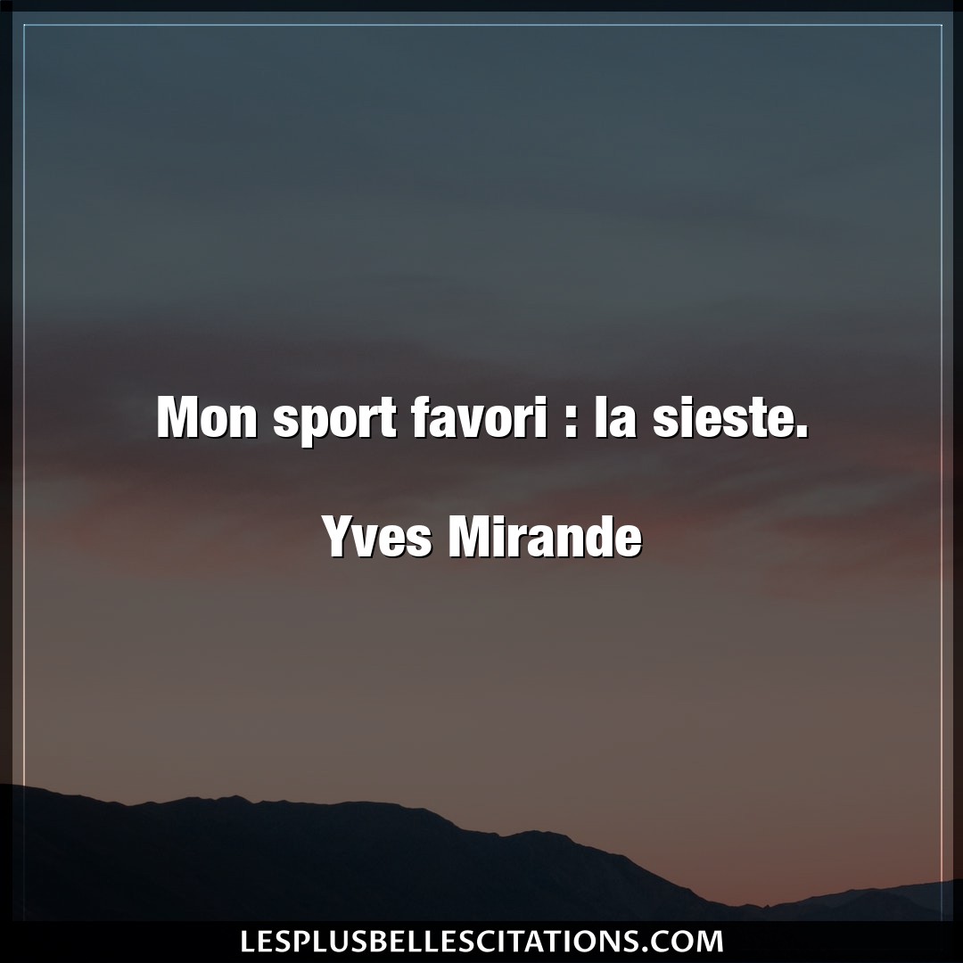 Mon sport favori : la sieste.

Yves Mirande
