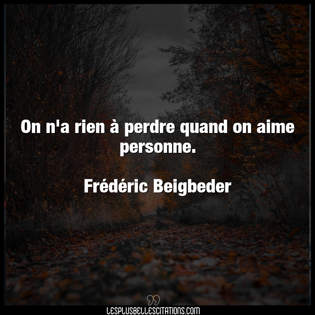 On n’a rien à perdre quand on aime personne.