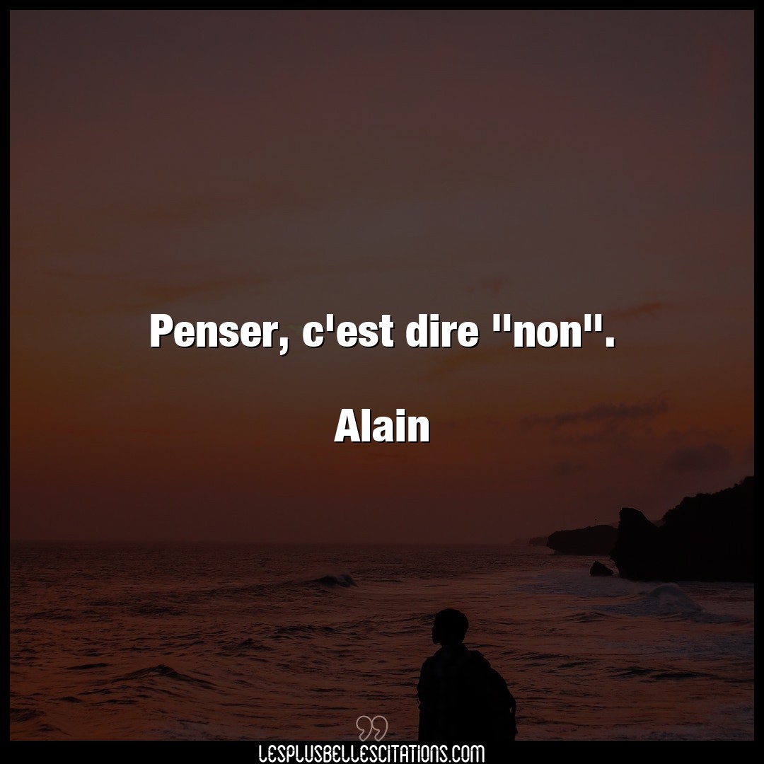 Penser, c’est dire “non”.

Alain