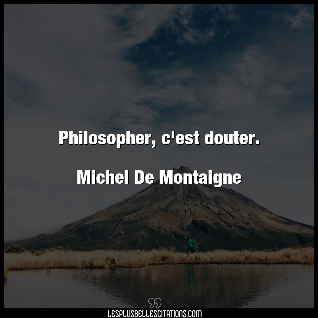 Philosopher, c’est douter.

Michel De Monta