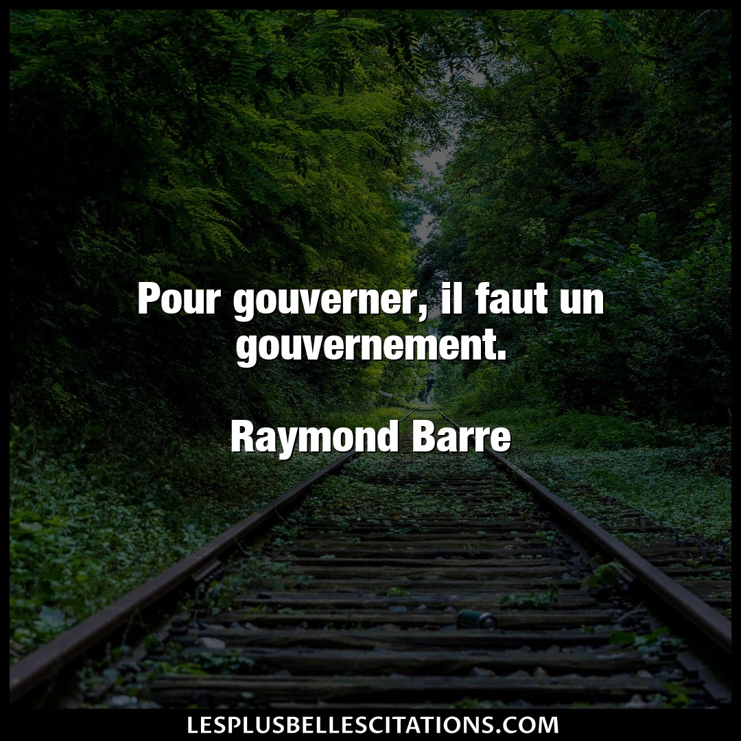 Pour gouverner, il faut un gouvernement.

R
