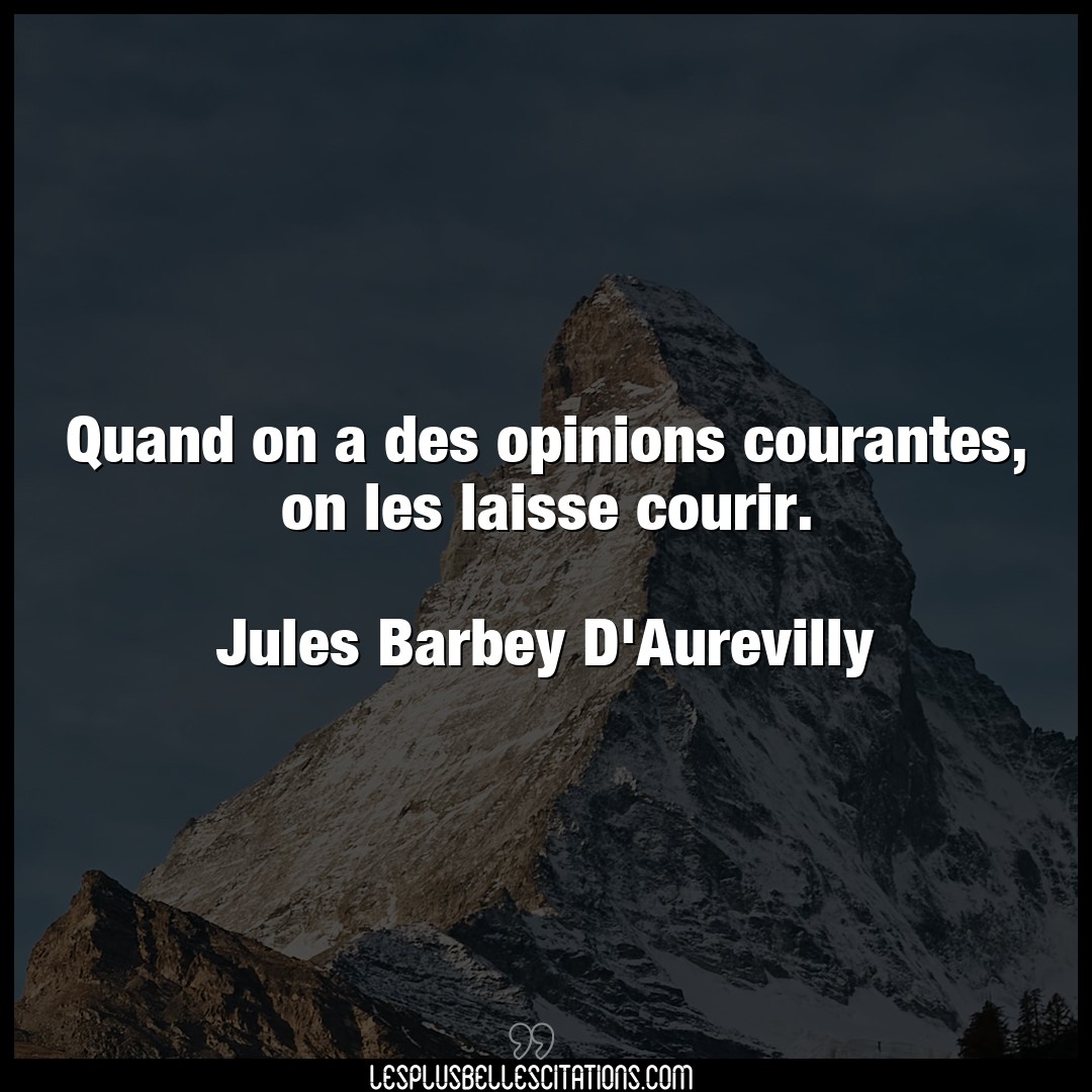 Quand on a des opinions courantes, on les lai