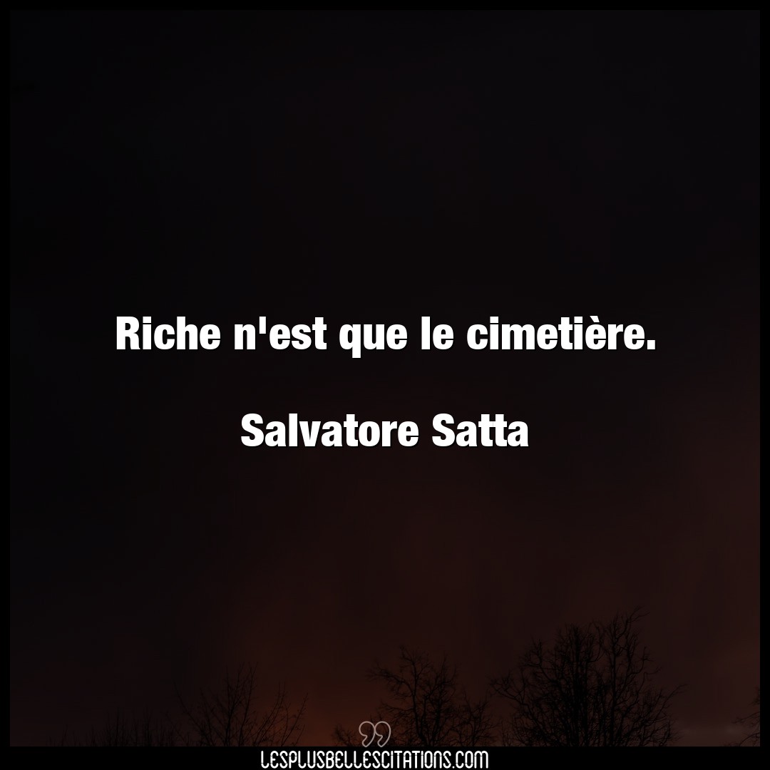 Riche n’est que le cimetière.

Salvatore S