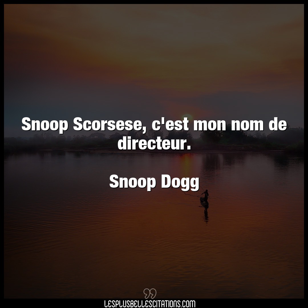 Snoop Scorsese, c’est mon nom de directeur.