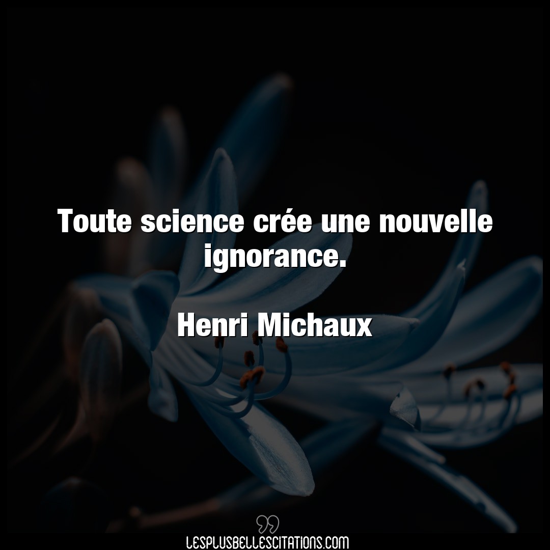 Toute science crée une nouvelle ignorance.
