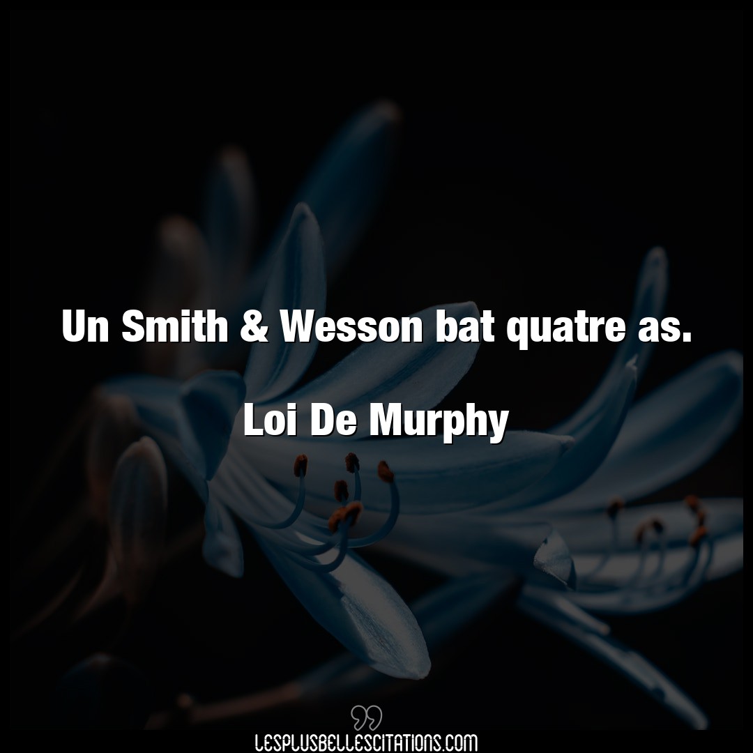 Un Smith & Wesson bat quatre as.

Loi De Mu