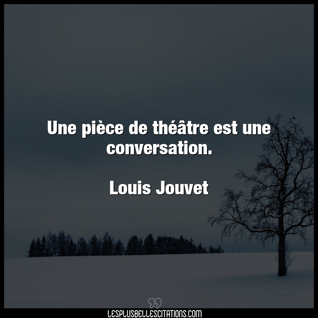 Une pièce de théâtre est une conversation.
