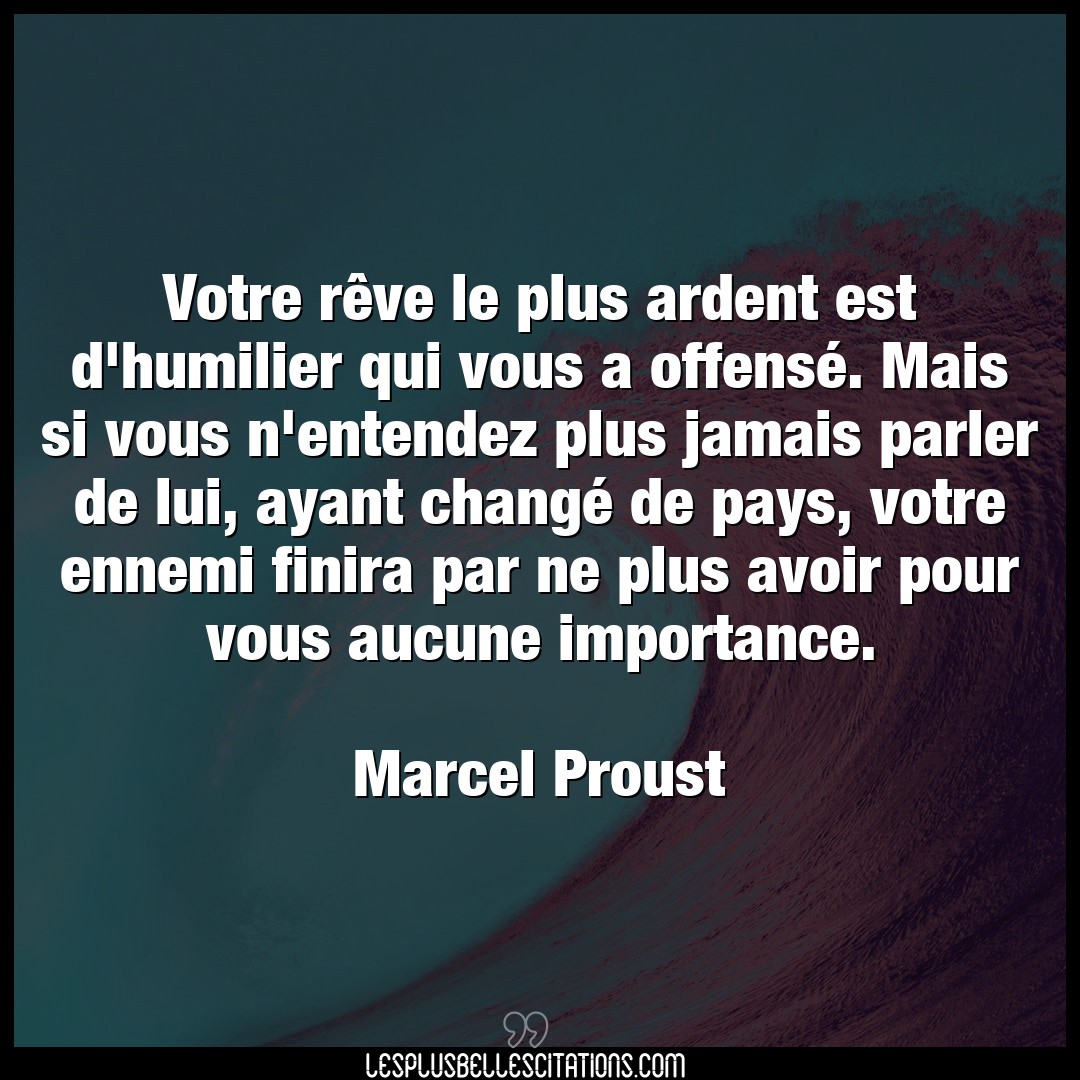 Votre rêve le plus ardent est d’humilier qui