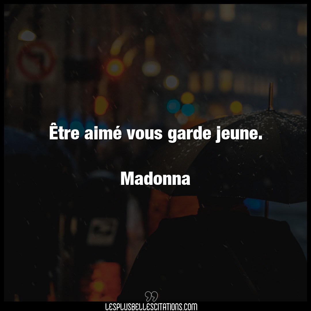 Être aimé vous garde jeune.

Madonna